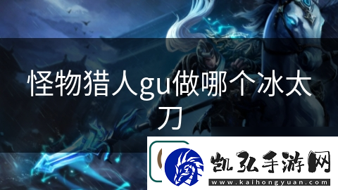 怪物猎人gu做哪个冰太刀
