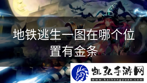 地铁逃生一图在哪个在哪里有金条