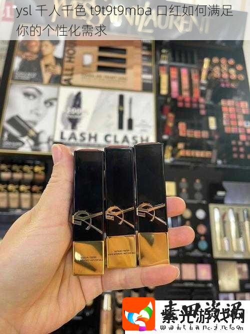 ysl千人千色t9t9t9mba口红如何满足你的个性化需求
