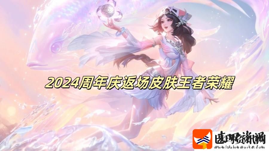2024周年庆返场皮肤王者荣耀